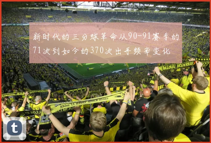 新时代的三分球革命从90-91赛季的71次到如今的370次出手频率变化